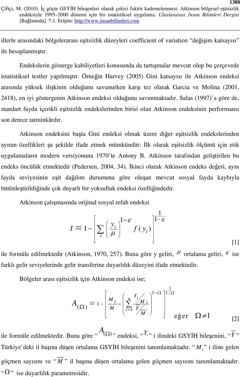 Örneğin Harvey (2005) Gini katsayısı ile Atkinson endeksi arasında yüksek ilişkinin olduğunu savunurken karşı tez olarak Garcia ve Molina (2001, 2418), en iyi göstergenin Atkinson endeksi olduğunu