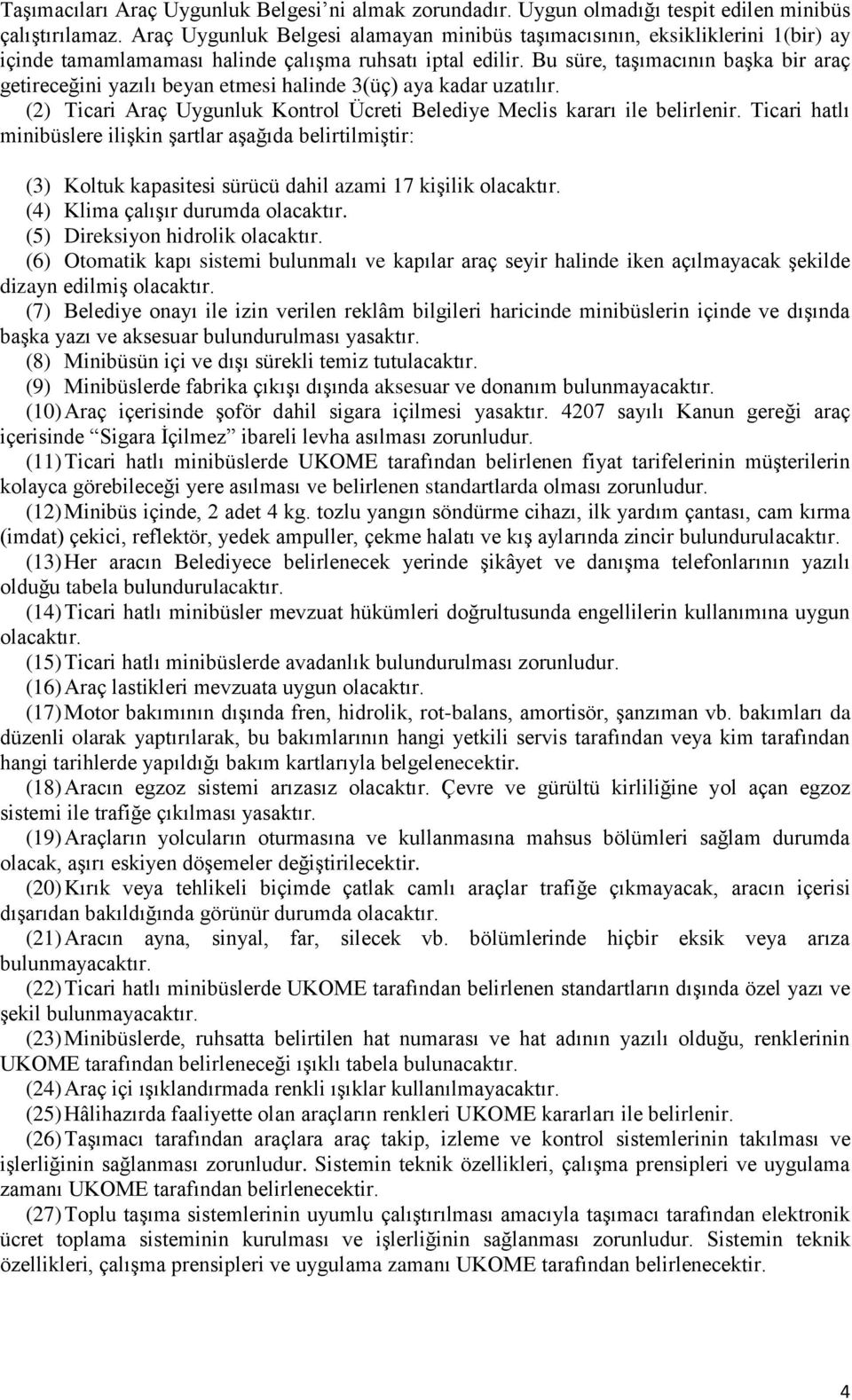 Bu süre, taģımacının baģka bir araç getireceğini yazılı beyan etmesi halinde 3(üç) aya kadar uzatılır. (2) Ticari Araç Uygunluk Kontrol Ücreti Belediye Meclis kararı ile belirlenir.