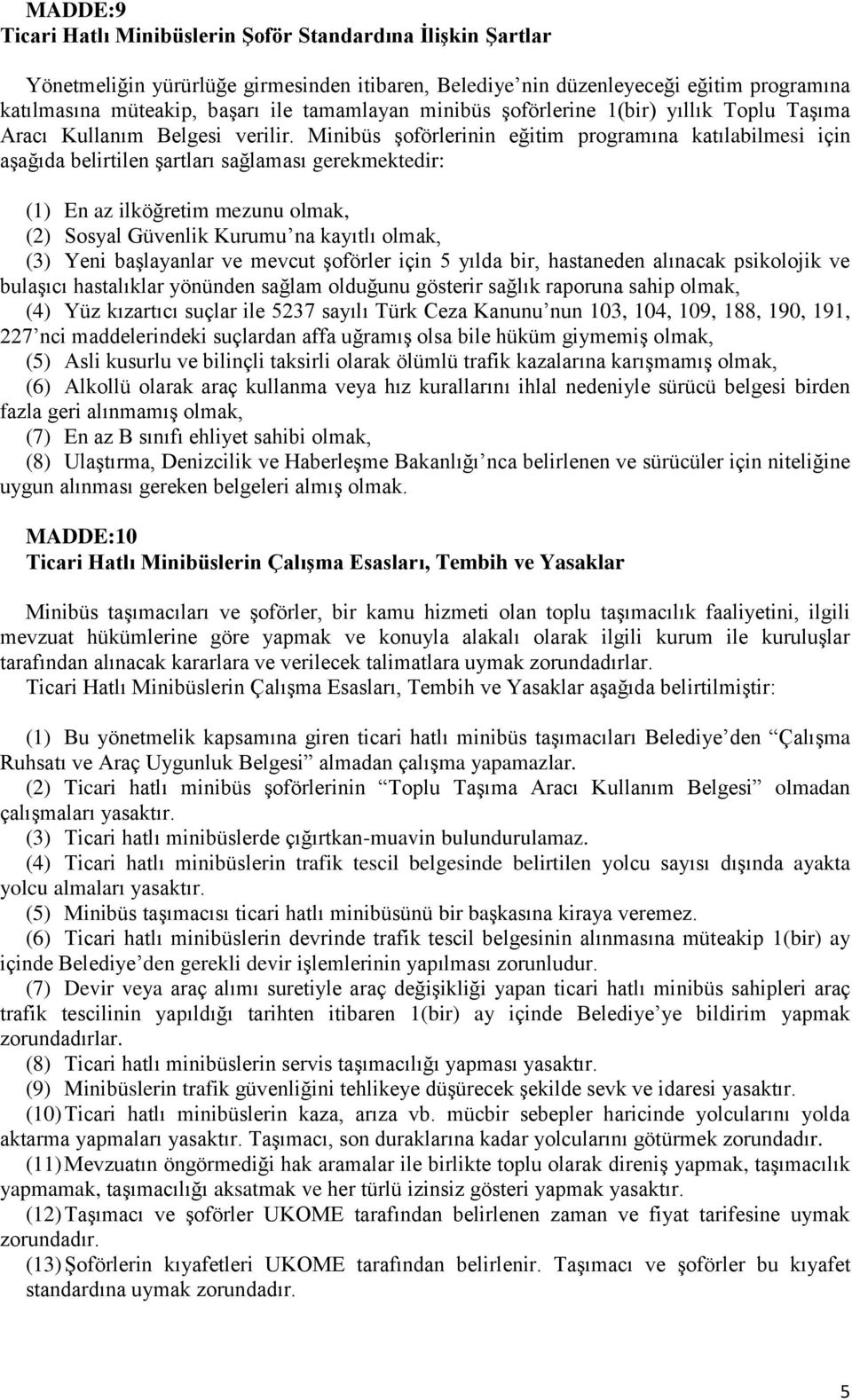 Minibüs Ģoförlerinin eğitim programına katılabilmesi için aģağıda belirtilen Ģartları sağlaması gerekmektedir: (1) En az ilköğretim mezunu olmak, (2) Sosyal Güvenlik Kurumu na kayıtlı olmak, (3) Yeni