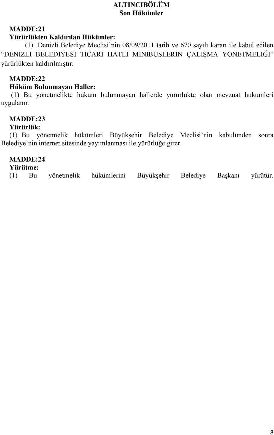 MADDE:22 Hüküm Bulunmayan Haller: (1) Bu yönetmelikte hüküm bulunmayan hallerde yürürlükte olan mevzuat hükümleri uygulanır.