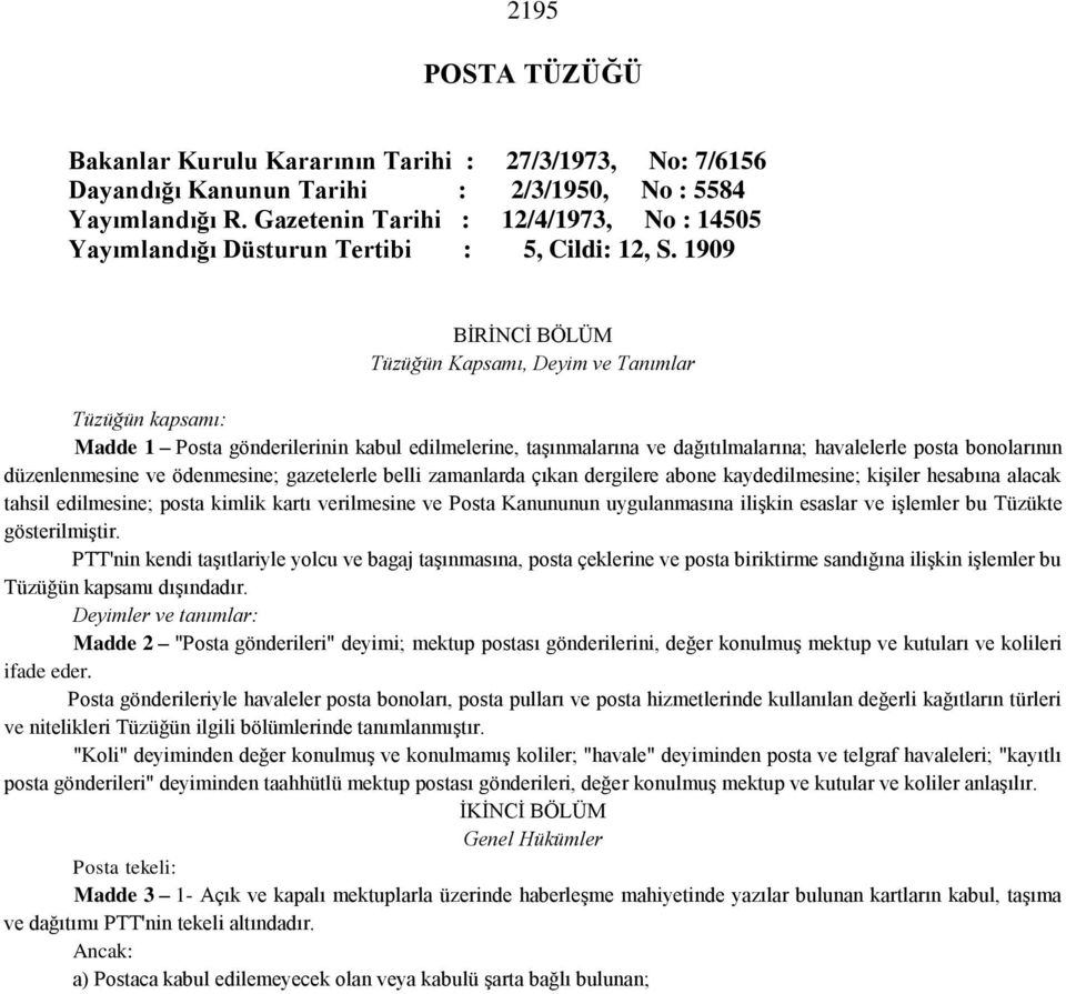 1909 BİRİNCİ BÖLÜM Tüzüğün Kapsamı, Deyim ve Tanımlar Tüzüğün kapsamı: Madde 1 Posta gönderilerinin kabul edilmelerine, taşınmalarına ve dağıtılmalarına; havalelerle posta bonolarının düzenlenmesine