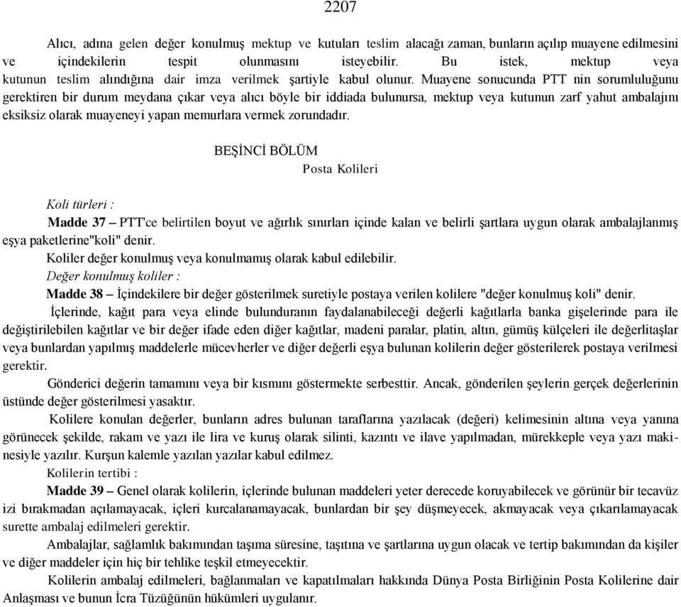 Muayene sonucunda PTT nin sorumluluğunu gerektiren bir durum meydana çıkar veya alıcı böyle bir iddiada bulunursa, mektup veya kutunun zarf yahut ambalajını eksiksiz olarak muayeneyi yapan memurlara