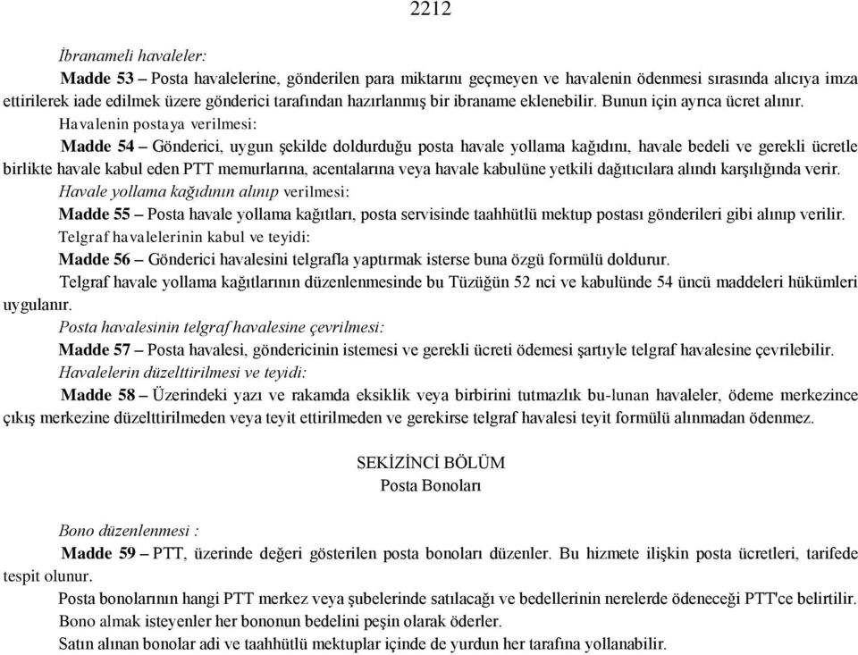 Havalenin postaya verilmesi: Madde 54 Gönderici, uygun şekilde doldurduğu posta havale yollama kağıdını, havale bedeli ve gerekli ücretle birlikte havale kabul eden PTT memurlarına, acentalarına veya