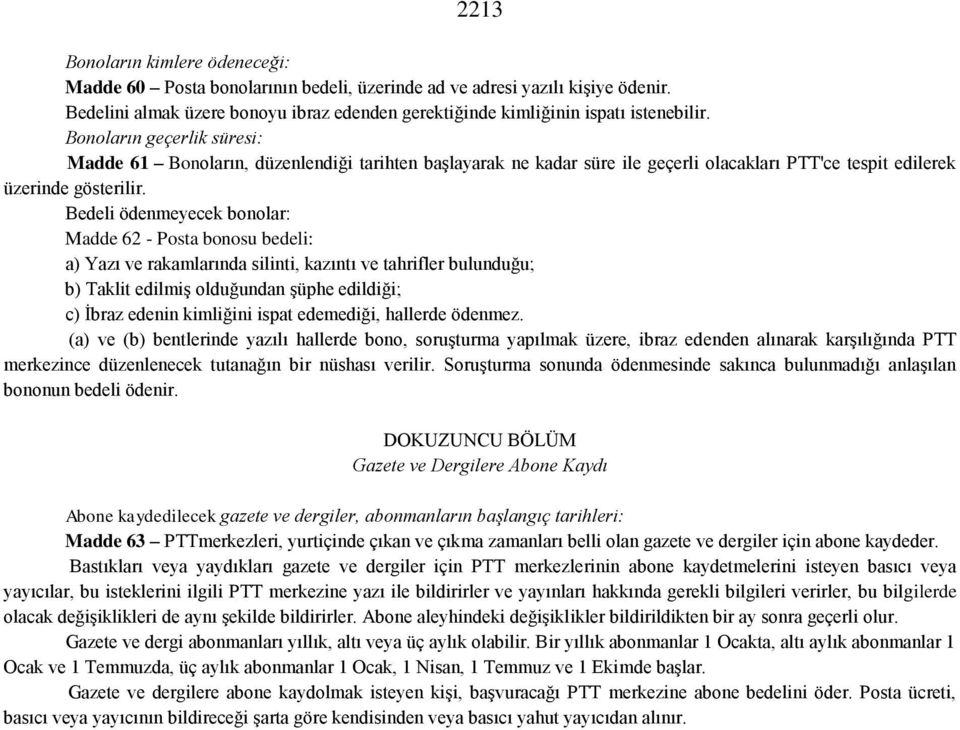 Bedeli ödenmeyecek bonolar: Madde 62 - Posta bonosu bedeli: a) Yazı ve rakamlarında silinti, kazıntı ve tahrifler bulunduğu; b) Taklit edilmiş olduğundan şüphe edildiği; c) İbraz edenin kimliğini