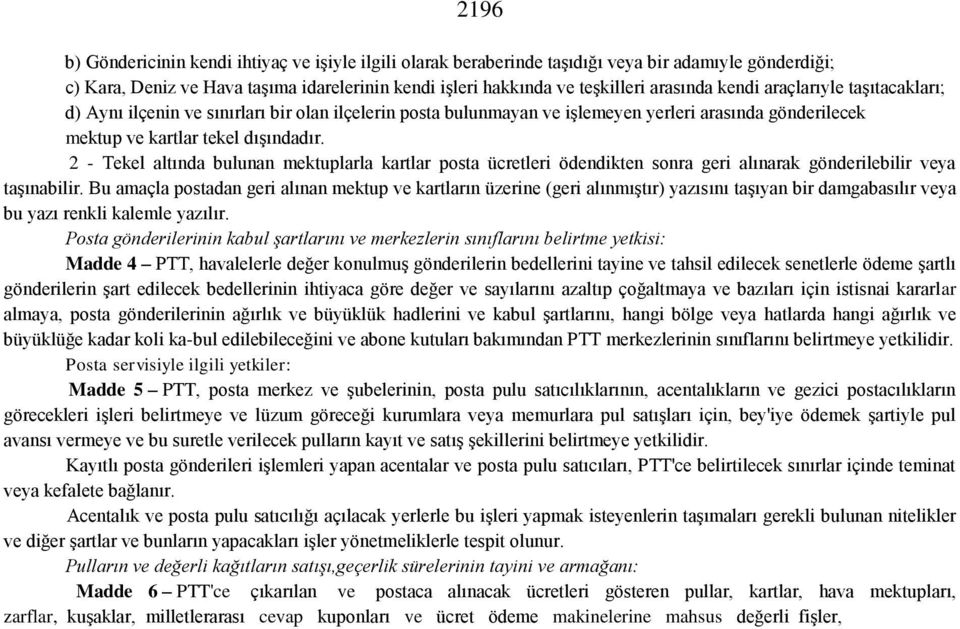 2 - Tekel altında bulunan mektuplarla kartlar posta ücretleri ödendikten sonra geri alınarak gönderilebilir veya taşınabilir.