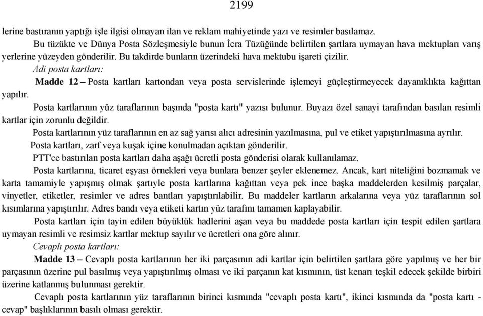 Bu takdirde bunların üzerindeki hava mektubu işareti çizilir. Adi posta kartları: Madde 12 Posta kartları kartondan veya posta servislerinde işlemeyi güçleştirmeyecek dayanıklıkta kağıttan yapılır.