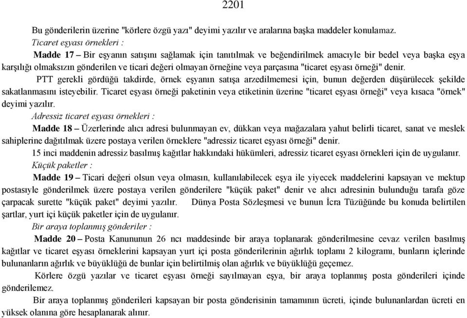 veya parçasına "ticaret eşyası örneği" denir. PTT gerekli gördüğü takdirde, örnek eşyanın satışa arzedilmemesi için, bunun değerden düşürülecek şekilde sakatlanmasını isteyebilir.