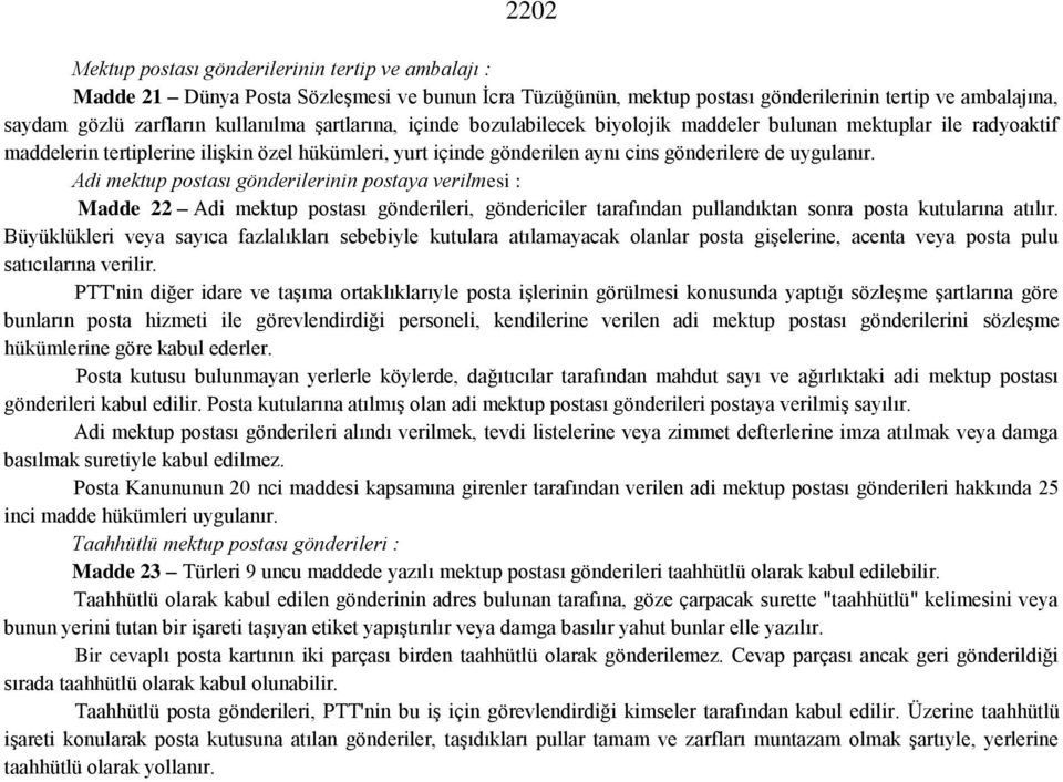 Adi mektup postası gönderilerinin postaya verilmesi : Madde 22 Adi mektup postası gönderileri, göndericiler tarafından pullandıktan sonra posta kutularına atılır.