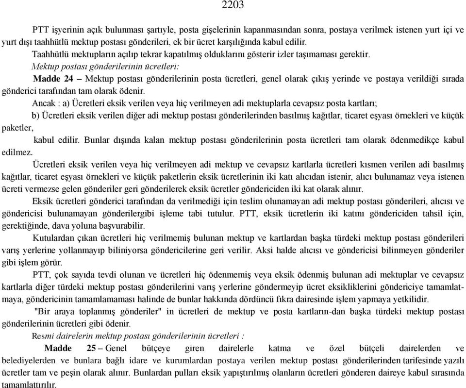 Mektup postası gönderilerinin ücretleri: Madde 24 Mektup postası gönderilerinin posta ücretleri, genel olarak çıkış yerinde ve postaya verildiği sırada gönderici tarafından tam olarak ödenir.