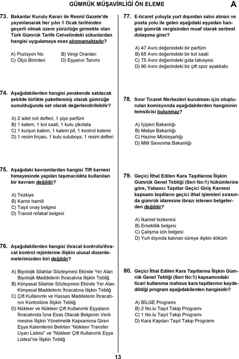 alınmamaktadır? A) Pozisyon No B) Vergi Oranları C) Ölçü Birimleri D) Eşyanın Tanımı 77.