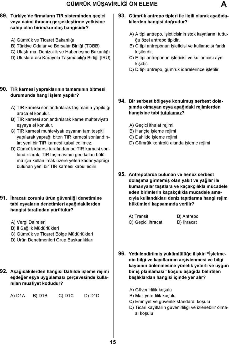 Gümrük antrepo tipleri ile ilgili olarak aşağıdakilerden hangisi doğrudur? A) A tipi antrepo, işleticisinin stok kayıtlarını tuttuğu özel antrepo tipidir.