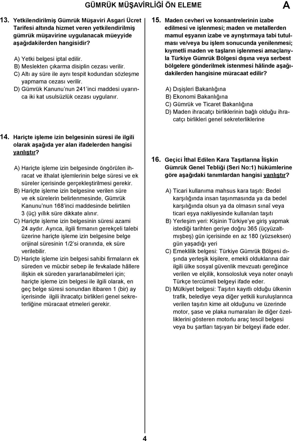 D) Gümrük Kanunu nun 241 inci maddesi uyarınca iki kat usulsüzlük cezası uygulanır. 15.