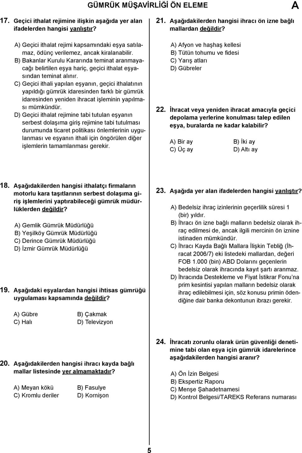 B) Bakanlar Kurulu Kararında teminat aranmayacağı belirtilen eşya hariç, geçici ithalat eşyasından teminat alınır.