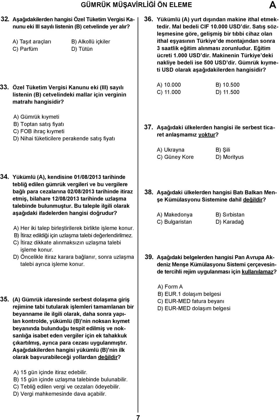 A) Gümrük kıymeti B) Toptan satış fiyatı C) FOB ihraç kıymeti D) Nihai tüketicilere perakende satış fiyatı 36. Yükümlü (A) yurt dışından makine ithal etmektedir. Mal bedeli CIF 10.000 USD dir.