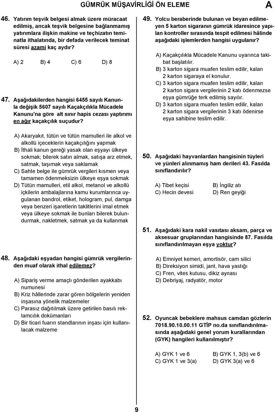 aydır? A) 2 B) 4 C) 6 D) 8 47. Aşağıdakilerden hangisi 6455 sayılı Kanunla değişik 5607 sayılı Kaçakçılıkla Mücadele Kanunu na göre alt sınır hapis cezası yaptırımı en ağır kaçakçılık suçudur?