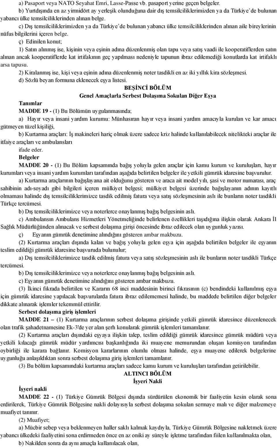 c) DıĢ temsilciliklerimizden ya da Türkiye de bulunan yabancı ülke temsilciliklerinden alınan aile bireylerinin nüfus bilgilerini içeren belge.