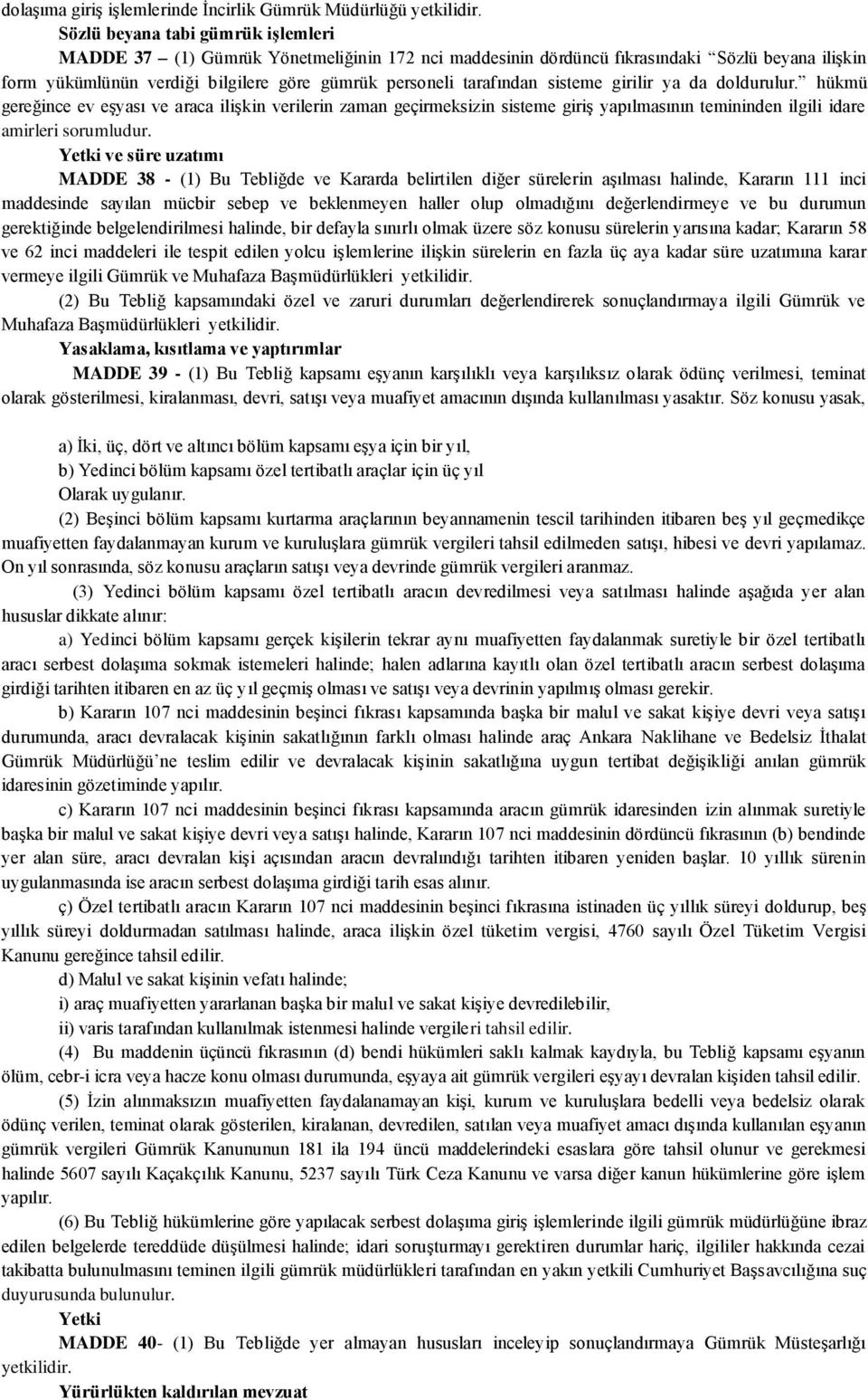 sisteme girilir ya da doldurulur. hükmü gereğince ev eģyası ve araca iliģkin verilerin zaman geçirmeksizin sisteme giriģ yapılmasının temininden ilgili idare amirleri sorumludur.