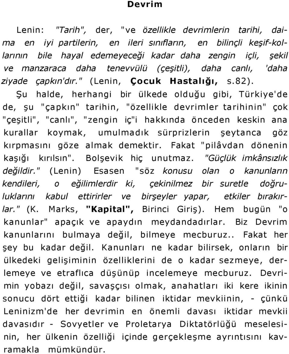 Şu halde, herhangi bir ülkede olduğu gibi, Türkiye'de de, şu "çapkın" tarihin, "özellikle devrimler tarihinin" çok "çeşitli", "canlı", "zengin iç"i hakkında önceden keskin ana kurallar koymak,