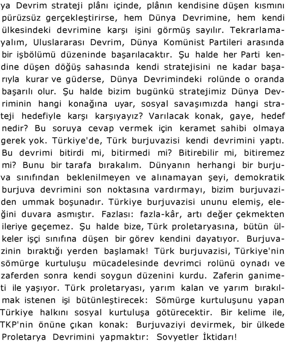 Şu halde her Parti kendine düşen döğüş sahasında kendi stratejisini ne kadar başarıyla kurar ve güderse, Dünya Devrimindeki rolünde o oranda başarılı olur.