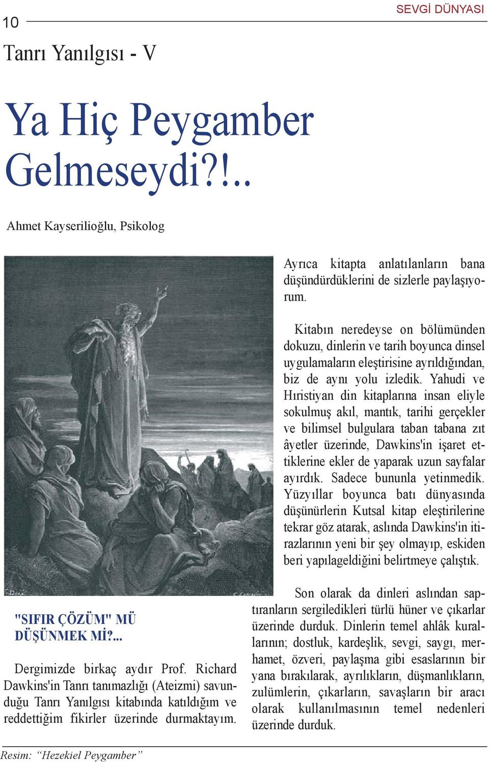 Yahudi ve Hýristiyan din kitaplarýna insan eliyle sokulmuþ akýl, mantýk, tarihi gerçekler ve bilimsel bulgulara taban tabana zýt âyetler üzerinde, Dawkins'in iþaret ettiklerine ekler de yaparak uzun