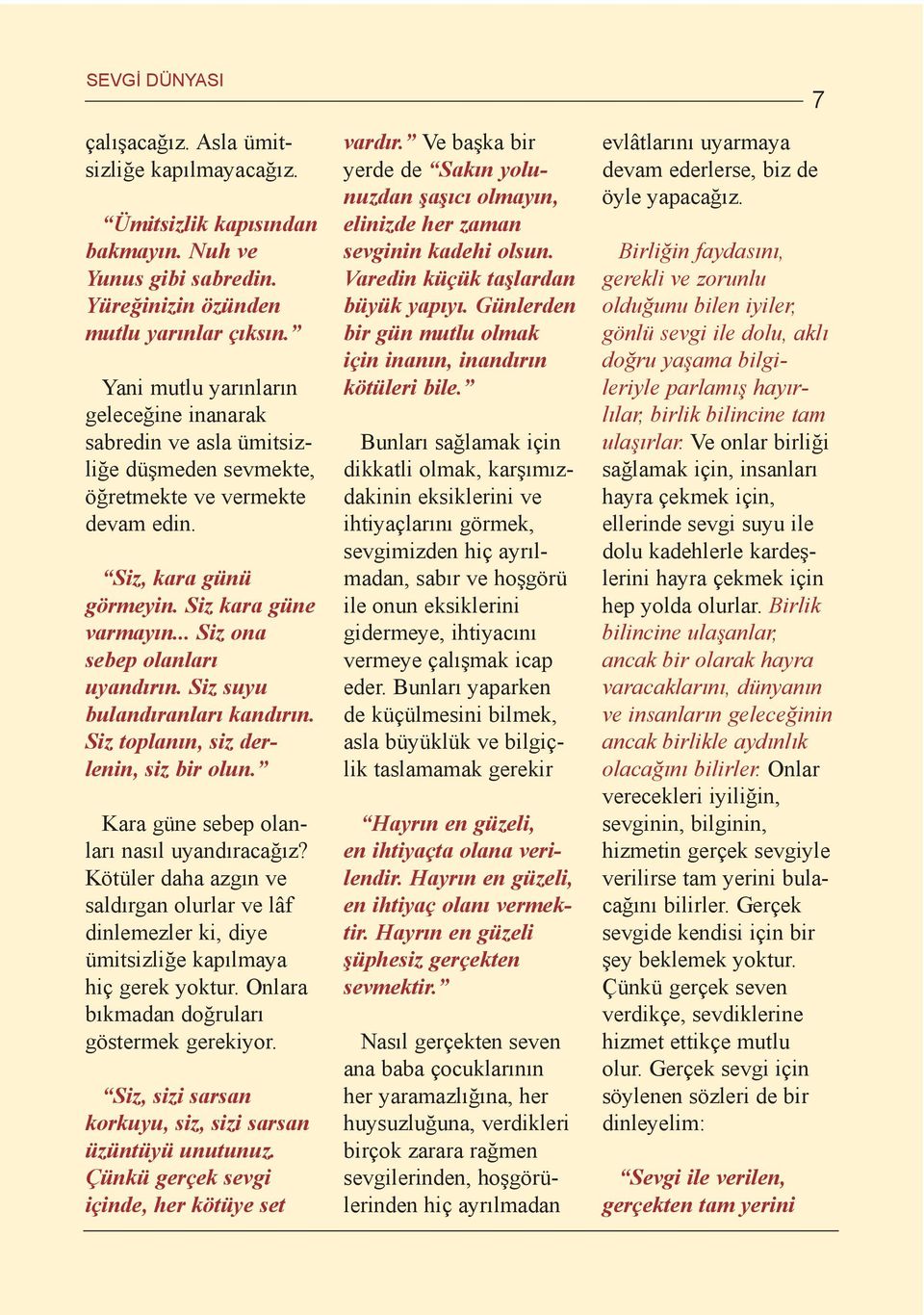 .. Siz ona sebep olanlarý uyandýrýn. Siz suyu bulandýranlarý kandýrýn. Siz toplanýn, siz derlenin, siz bir olun. Kara güne sebep olanlarý nasýl uyandýracaðýz?