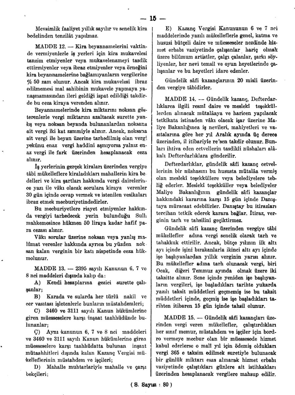 bağlamıyanların vergilerine % 50 zam olunur. Ancak kira mukavelesi ibraz edilmemesi mal sahibinin mukavele yapmaya yanaşmamasından ileri geldiği ispat edildiği takdirde bu ceza kiraya verenden alınır.