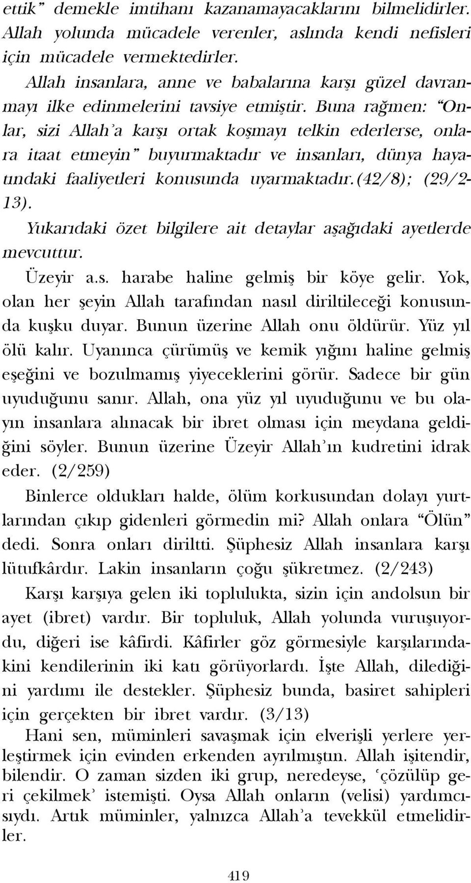 Buna ra men: Onlar, sizi Allah a karfl ortak koflmay telkin ederlerse, onlara itaat etmeyin buyurmaktad r ve insanlar, dünya hayat ndaki faaliyetleri konusunda uyarmaktad r.(42/8); (29/2-13).