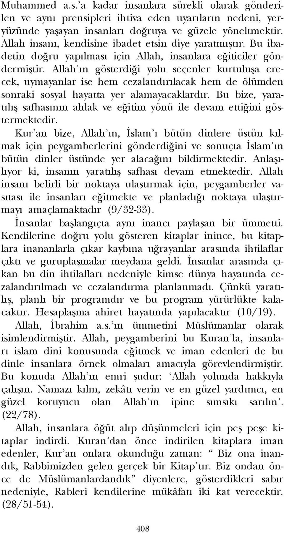 Allah n gösterdi i yolu seçenler kurtulufla erecek, uymayanlar ise hem cezaland r lacak hem de ölümden sonraki sosyal hayatta yer alamayacaklard r.