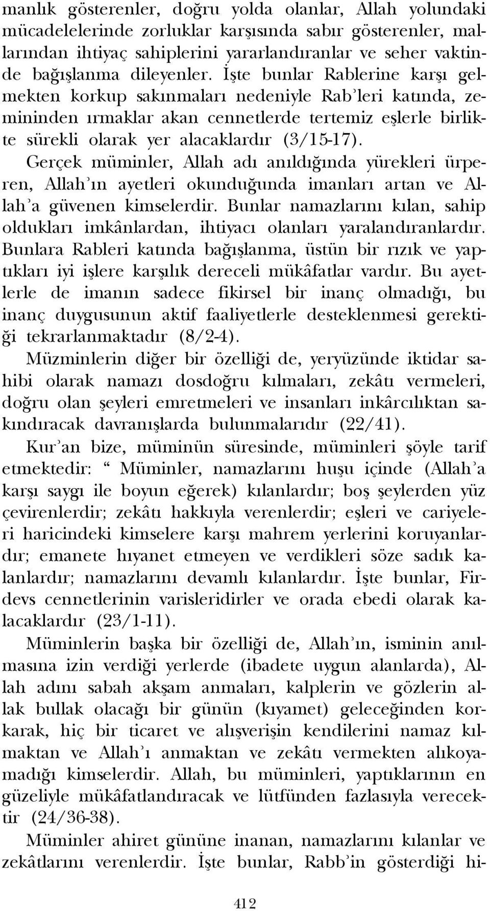 flte bunlar Rablerine karfl gelmekten korkup sak nmalar nedeniyle Rab leri kat nda, zemininden rmaklar akan cennetlerde tertemiz efllerle birlikte sürekli olarak yer alacaklard r (3/15-17).