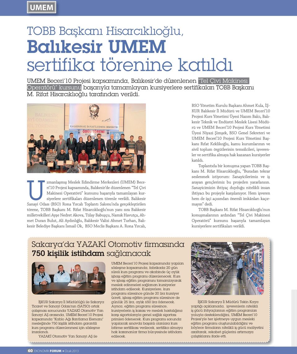 U zmanlaşmış Meslek Edindirme Merkezleri () Beceri 10 Projesi kapsamında, Balıkesir de düzenlenen Tel Çivi Makinesi Operatörü kursunu başarıyla tamamlayan kursiyerlere sertifikaları düzenlenen