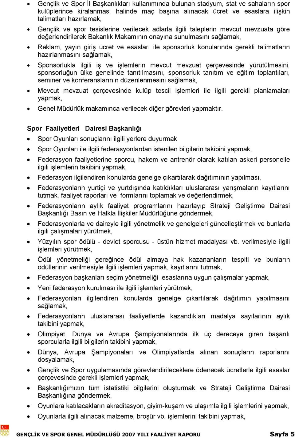 konularında gerekli talimatların hazırlanmasını sağlamak, Sponsorlukla ilgili iş ve işlemlerin mevcut mevzuat çerçevesinde yürütülmesini, sponsorluğun ülke genelinde tanıtılmasını, sponsorluk tanıtım