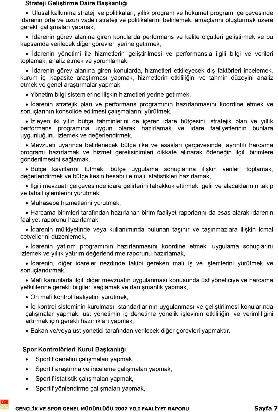 İdarenin yönetimi ile hizmetlerin geliştirilmesi ve performansla ilgili bilgi ve verileri toplamak, analiz etmek ve yorumlamak, İdarenin görev alanına giren konularda, hizmetleri etkileyecek dış