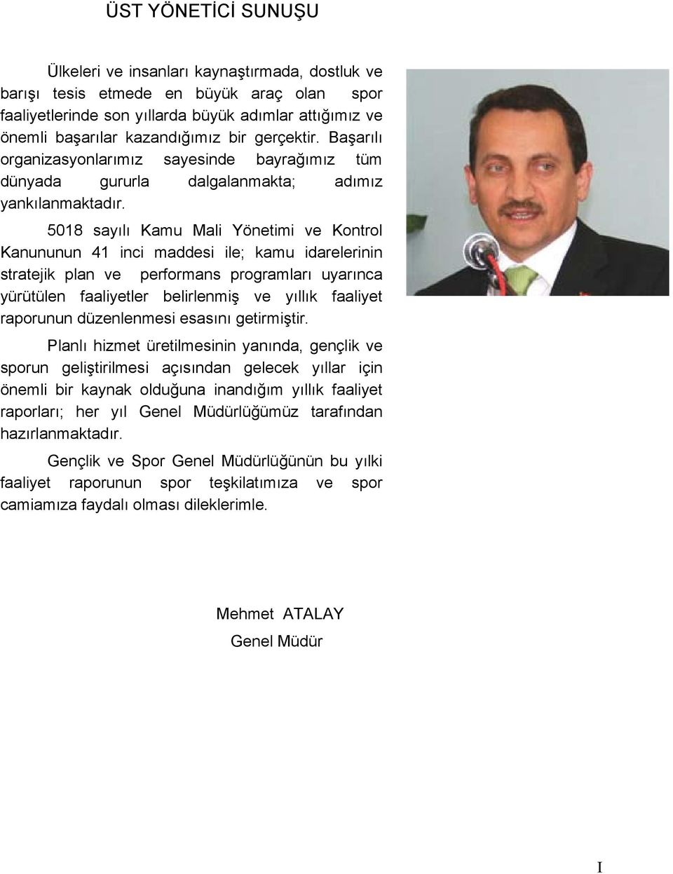 5018 sayılı Kamu Mali Yönetimi ve Kontrol Kanununun 41 inci maddesi ile; kamu idarelerinin stratejik plan ve performans programları uyarınca yürütülen faaliyetler belirlenmiş ve yıllık faaliyet