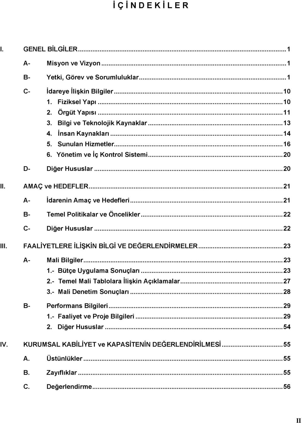 ..21 A- İdarenin Amaç ve Hedefleri...21 B- Temel Politikalar ve Öncelikler...22 C- Diğer Hususlar...22 III. FAALİYETLERE İLİŞKİN BİLGİ VE DEĞERLENDİRMELER...23 A- Mali Bilgiler...23 1.