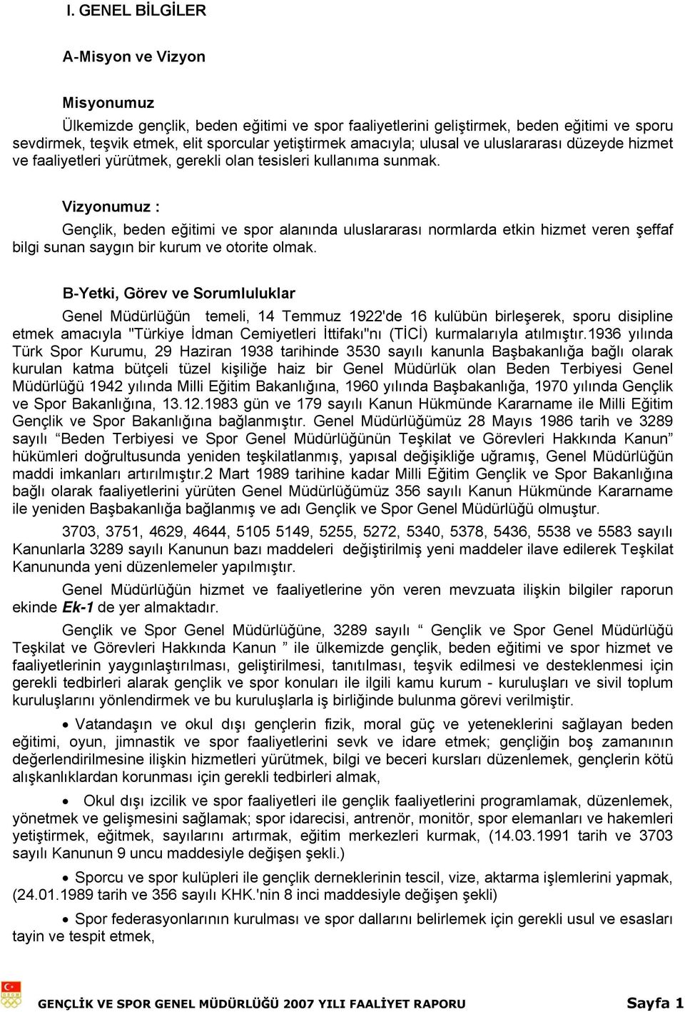 Vizyonumuz : Gençlik, beden eğitimi ve spor alanında uluslararası normlarda etkin hizmet veren şeffaf bilgi sunan saygın bir kurum ve otorite olmak.