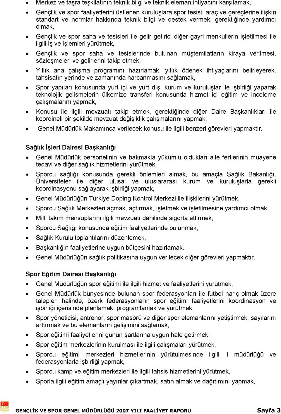 Gençlik ve spor saha ve tesislerinde bulunan müştemilatların kiraya verilmesi, sözleşmeleri ve gelirlerini takip etmek, Yıllık ana çalışma programını hazırlamak, yıllık ödenek ihtiyaçlarını