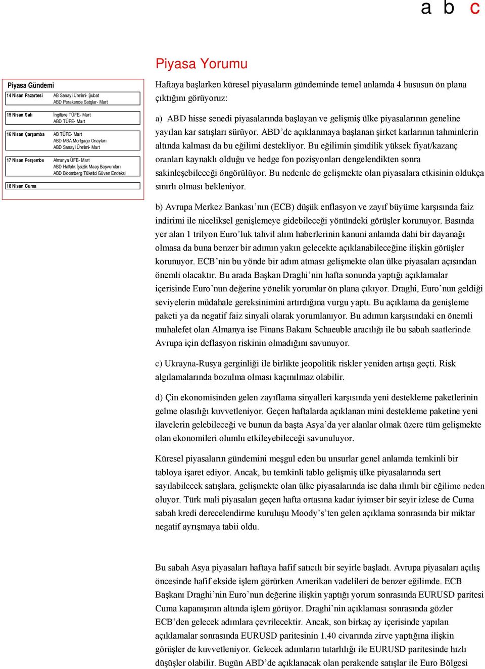 piyasaların gündeminde temel anlamda 4 hususun ön plana çıktığını görüyoruz: a) ABD hisse senedi piyasalarında başlayan ve gelişmiş ülke piyasalarının geneline yayılan kar satışları sürüyor.