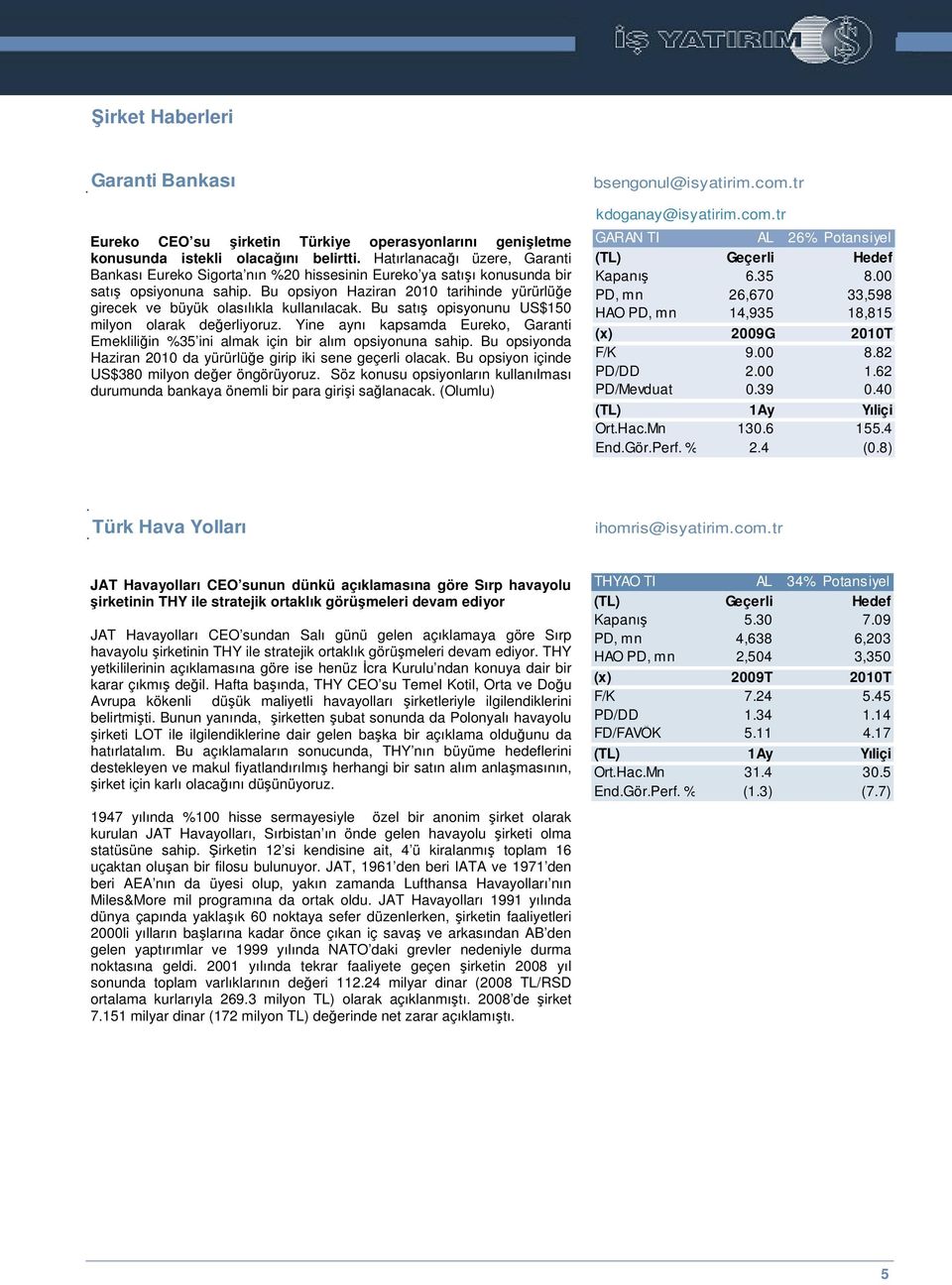 Bu opsiyon Haziran 2010 tarihinde yürürlüğe girecek ve büyük olasılıkla kullanılacak. Bu satış opisyonunu US$150 milyon olarak değerliyoruz.