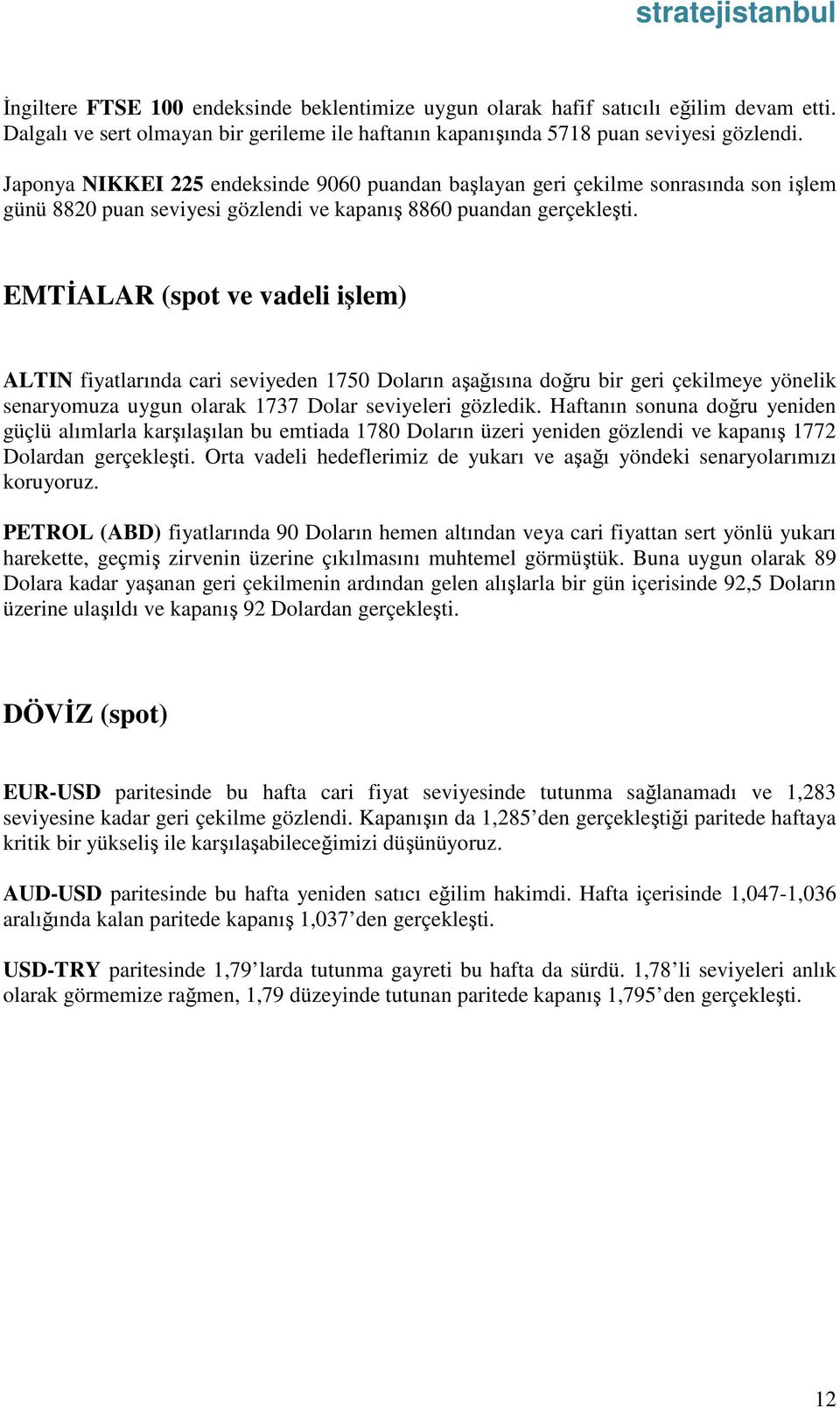 EMTİALAR (spot ve vadeli işlem) ALTIN fiyatlarında cari seviyeden 1750 Doların aşağısına doğru bir geri çekilmeye yönelik senaryomuza uygun olarak 1737 Dolar seviyeleri gözledik.