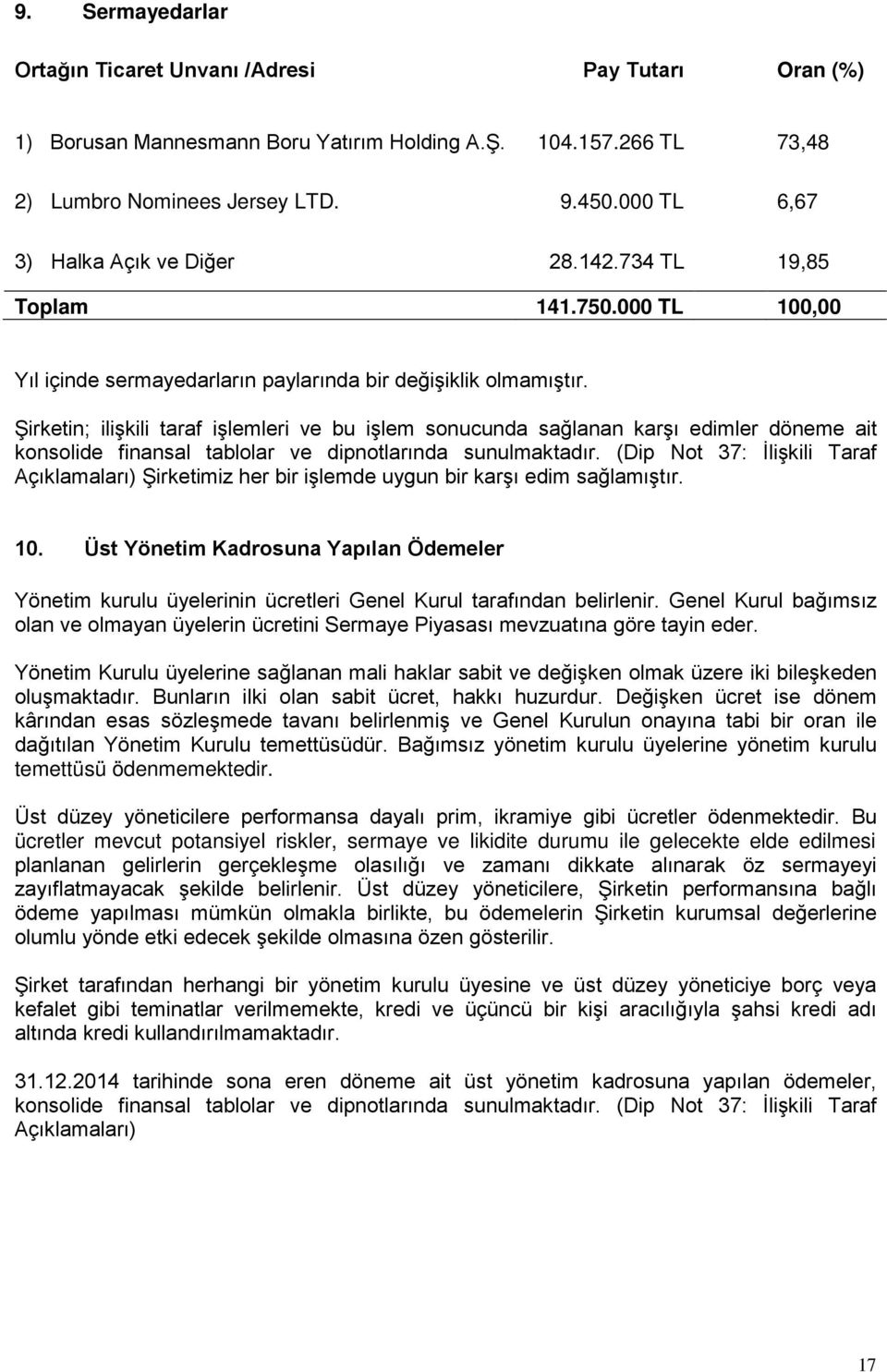 Şirketin; ilişkili taraf işlemleri ve bu işlem sonucunda sağlanan karşı edimler döneme ait konsolide finansal tablolar ve dipnotlarında sunulmaktadır.