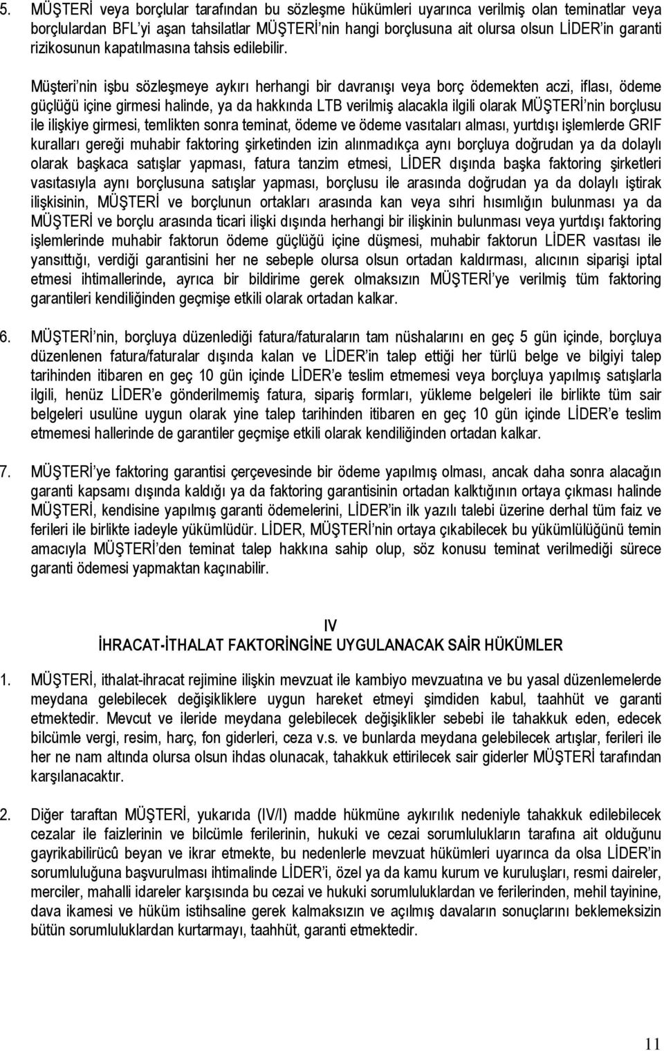 Müşteri nin işbu sözleşmeye aykırı herhangi bir davranışı veya borç ödemekten aczi, iflası, ödeme güçlüğü içine girmesi halinde, ya da hakkında LTB verilmiş alacakla ilgili olarak MÜŞTERİ nin