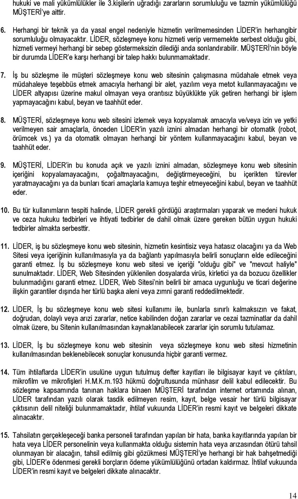 LİDER, sözleşmeye konu hizmeti verip vermemekte serbest olduğu gibi, hizmeti vermeyi herhangi bir sebep göstermeksizin dilediği anda sonlandırabilir.