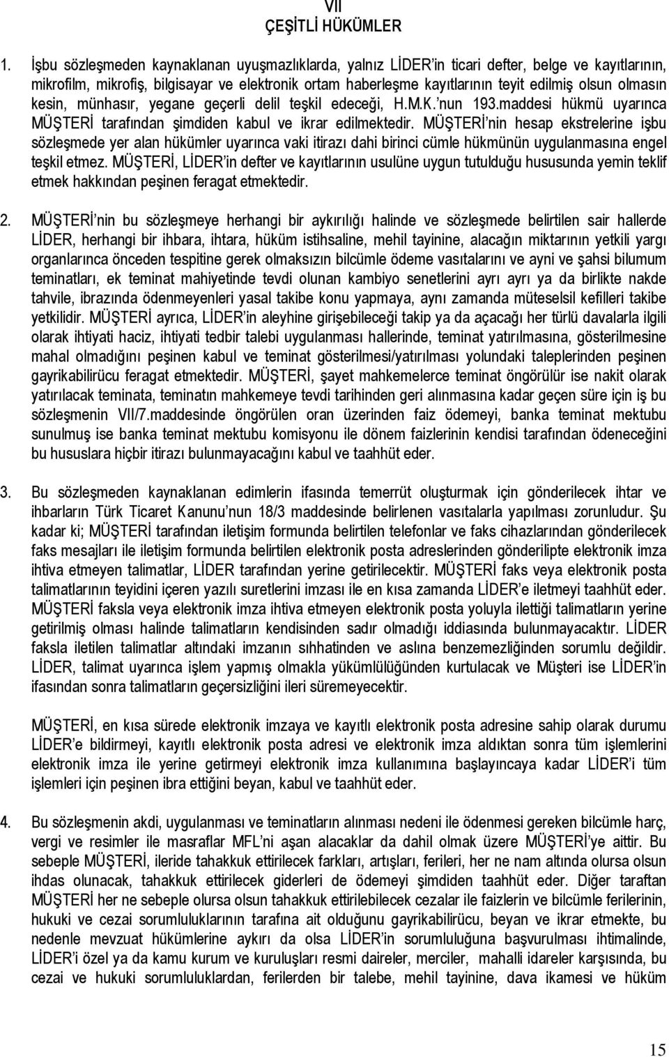 olmasın kesin, münhasır, yegane geçerli delil teşkil edeceği, H.M.K. nun 193.maddesi hükmü uyarınca MÜŞTERİ tarafından şimdiden kabul ve ikrar edilmektedir.