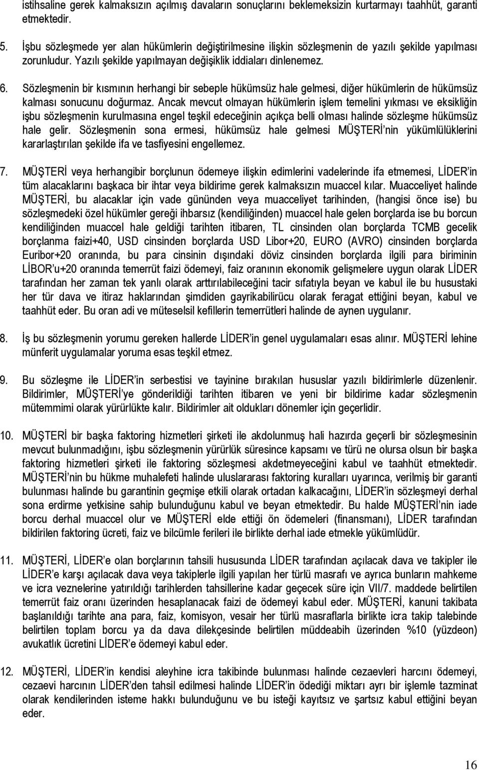 Sözleşmenin bir kısmının herhangi bir sebeple hükümsüz hale gelmesi, diğer hükümlerin de hükümsüz kalması sonucunu doğurmaz.