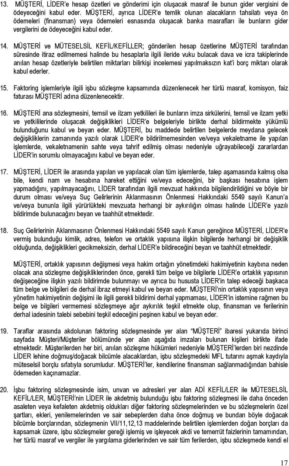 14. MÜŞTERİ ve MÜTESELSİL KEFİL/KEFİLLER; gönderilen hesap özetlerine MÜŞTERİ tarafından süresinde itiraz edilmemesi halinde bu hesaplarla ilgili ileride vuku bulacak dava ve icra takiplerinde anılan