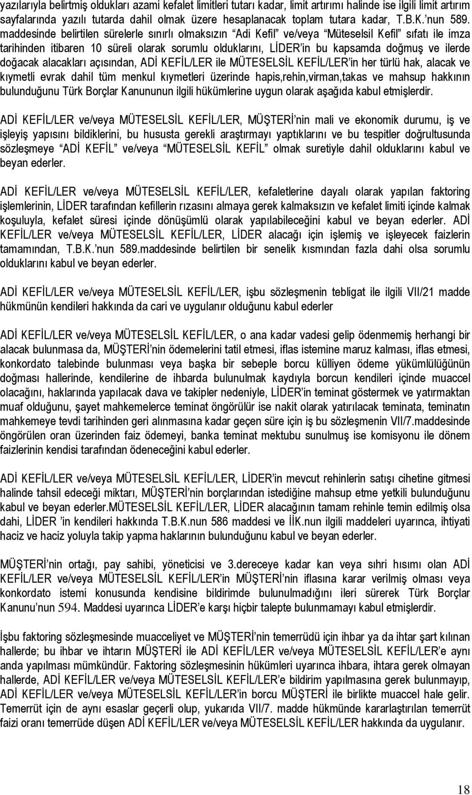 maddesinde belirtilen sürelerle sınırlı olmaksızın Adi Kefil ve/veya Müteselsil Kefil sıfatı ile imza tarihinden itibaren 10 süreli olarak sorumlu olduklarını, LİDER in bu kapsamda doğmuş ve ilerde