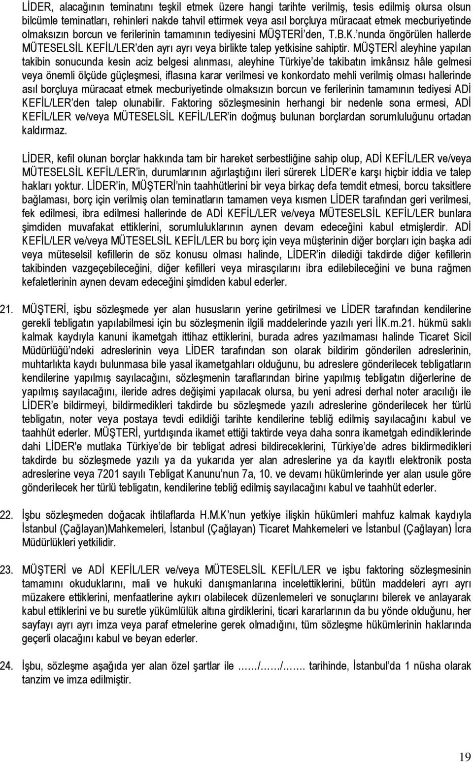 MÜŞTERİ aleyhine yapılan takibin sonucunda kesin aciz belgesi alınması, aleyhine Türkiye de takibatın imkânsız hâle gelmesi veya önemli ölçüde güçleşmesi, iflasına karar verilmesi ve konkordato mehli