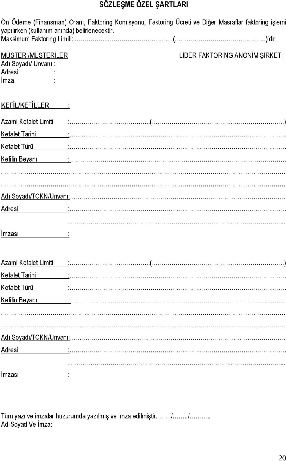 MÜŞTERİ/MÜŞTERİLER Adı Soyadı/ Unvanı : Adresi : İmza : LİDER FAKTORİNG ANONİM ŞİRKETİ KEFİL/KEFİLLER : Azami Kefalet Limiti :..(.) Kefalet Tarihi :.. Kefalet Türü :.