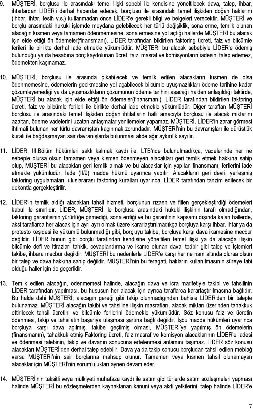 MÜŞTERİ ve borçlu arasındaki hukuki işlemde meydana gelebilecek her türlü değişiklik, sona erme, temlik olunan alacağın kısmen veya tamamen ödenmemesine, sona ermesine yol açtığı hallerde MÜŞTERİ bu