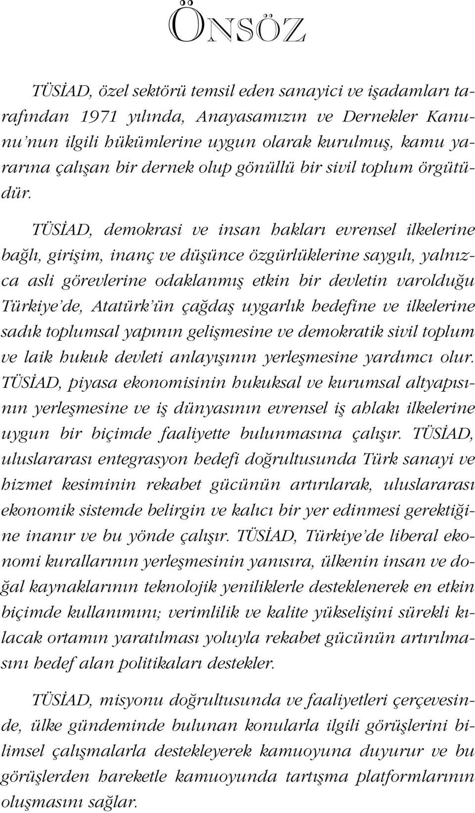 TÜS AD, demokrasi ve insan haklar evrensel ilkelerine ba l, giriflim, inanç ve düflünce özgürlüklerine sayg l, yaln zca asli görevlerine odaklanm fl etkin bir devletin varoldu u Türkiye de, Atatürk